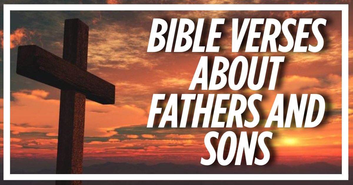 40 Bible Verses About Fathers and Sons (Explained)