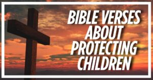 40 Bible Verses About Protecting Children (Explained)