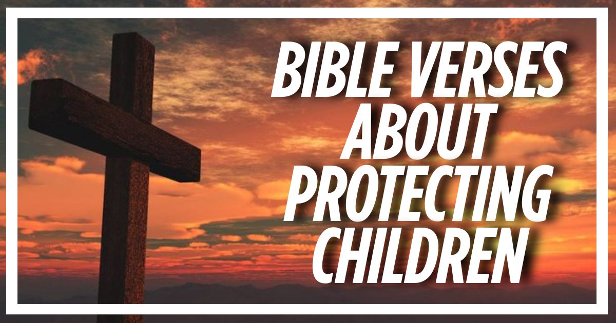 40 Bible Verses About Protecting Children (Explained)