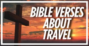 40 Bible Verses About Travel (Explained)