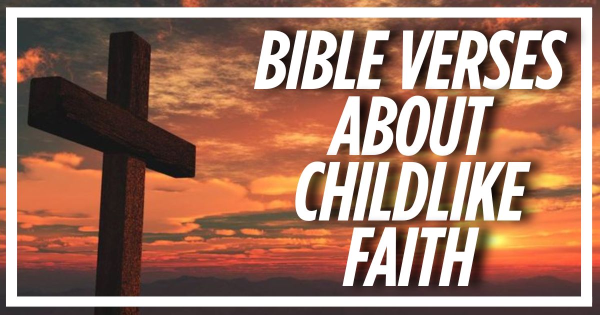 75+ Important Bible Verses About Childlike Faith