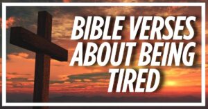 Bible Verses About Being Tired
